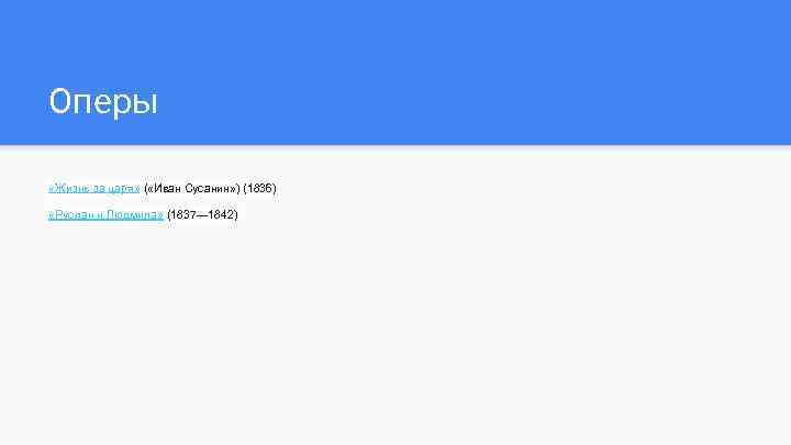 Оперы «Жизнь за царя» ( «Иван Сусанин» ) (1836) «Руслан и Людмила» (1837— 1842)