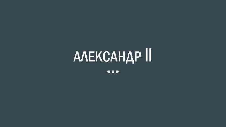 АЛЕКСАНДР II 