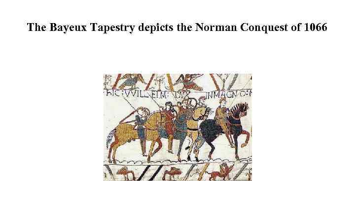 The Bayeux Tapestry depicts the Norman Conquest of 1066 