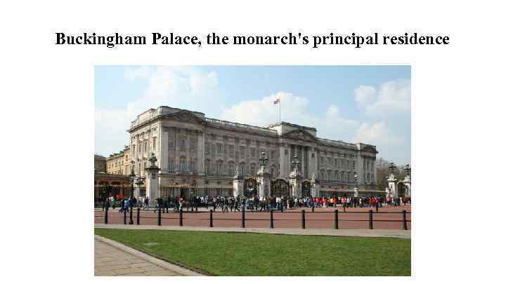 Buckingham Palace, the monarch's principal residence 