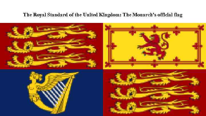 The Royal Standard of the United Kingdom: The Monarch's official flag 