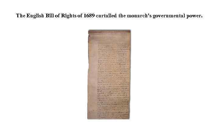 The English Bill of Rights of 1689 curtailed the monarch's governmental power. 