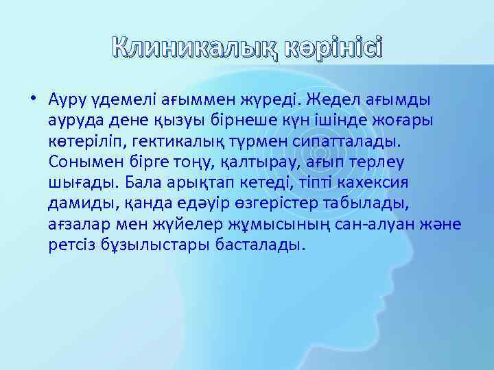 Клиникалық көрінісі • Ауру үдемелі ағыммен жүреді. Жедел ағымды ауруда дене қызуы бірнеше күн