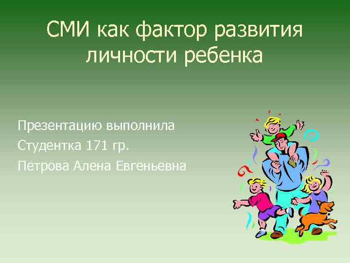 СМИ как фактор развития личности ребенка Презентацию выполнила Студентка 171 гр. Петрова Алена Евгеньевна