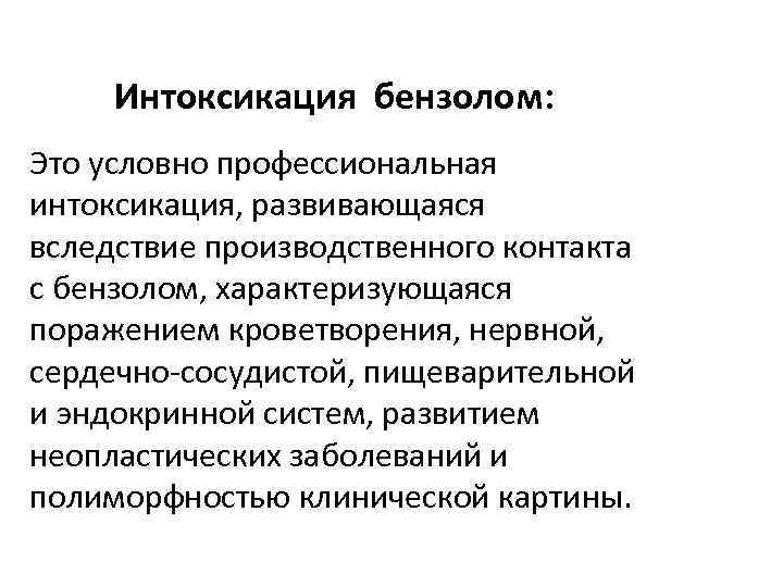 Интоксикация бензолом: Это условно профессиональная интоксикация, развивающаяся вследствие производственного контакта с бензолом, характеризующаяся поражением