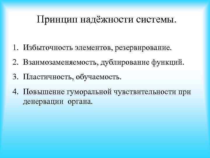 Принцип надёжности системы. 1. Избыточность элементов, резервирование. 2. Взаимозаменяемость, дублирование функций. 3. Пластичность, обучаемость.