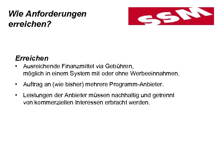 Wie Anforderungen erreichen? Erreichen • Ausreichende Finanzmittel via Gebühren, möglich in einem System mit