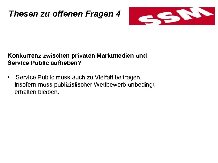 Thesen zu offenen Fragen 4 Konkurrenz zwischen privaten Marktmedien und Service Public aufheben? •