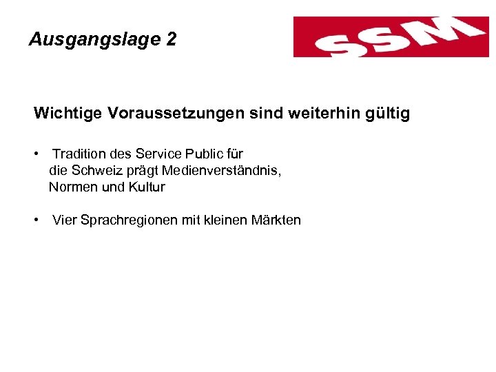 Ausgangslage 2 Wichtige Voraussetzungen sind weiterhin gültig • Tradition des Service Public für die