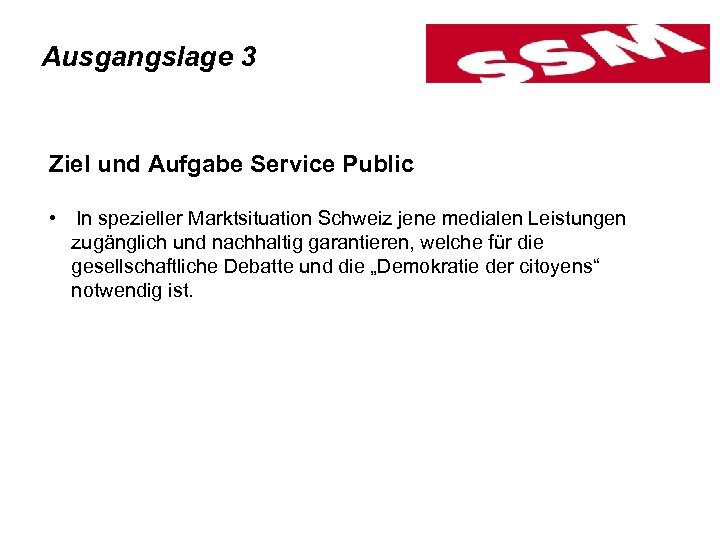 Ausgangslage 3 Ziel und Aufgabe Service Public • In spezieller Marktsituation Schweiz jene medialen