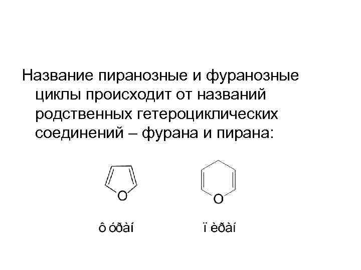 Название пиранозные и фуранозные циклы происходит от названий родственных гетероциклических соединений – фурана и