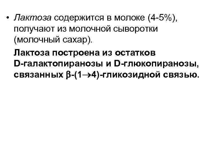  • Лактоза содержится в молоке (4 -5%), получают из молочной сыворотки (молочный сахар).