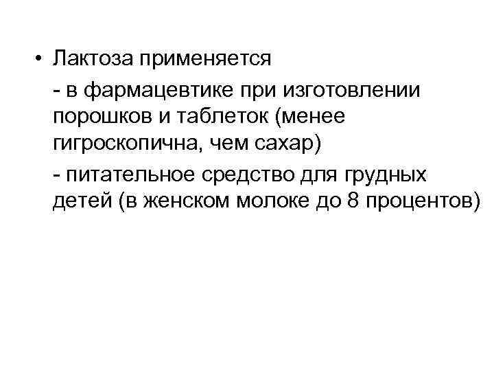  • Лактоза применяется - в фармацевтике при изготовлении порошков и таблеток (менее гигроскопична,