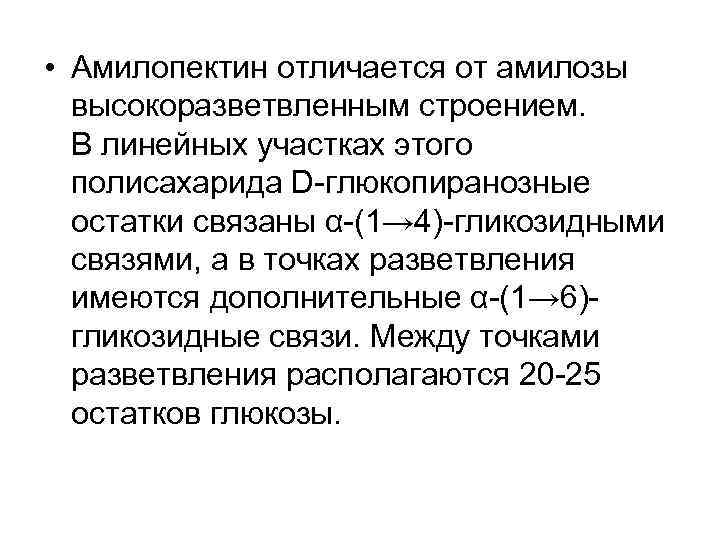  • Амилопектин отличается от амилозы высокоразветвленным строением. В линейных участках этого полисахарида D-глюкопиранозные