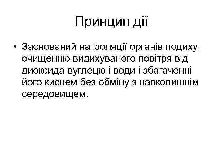 Принцип дії • Заснований на ізоляції органів подиху, очищенню видихуваного повітря від диоксида вуглецю