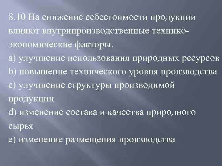 8. 10 На снижение себестоимости продукции влияют внутрипроизводственные техникоэкономические факторы. a) улучшение использования природных