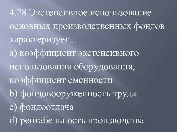 4. 28 Экстенсивное использование основных производственных фондов характеризует. . . a) коэффициент экстенсивного использования