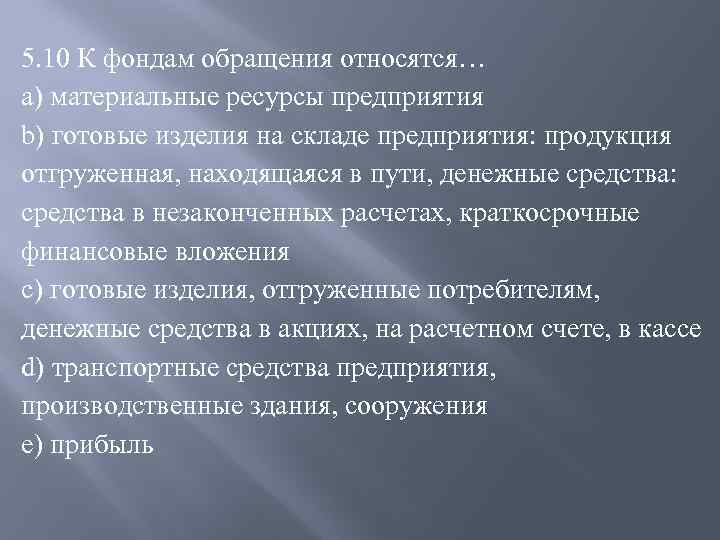 5. 10 К фондам обращения относятся… a) материальные ресурсы предприятия b) готовые изделия на