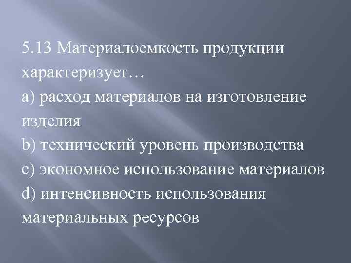 5. 13 Материалоемкость продукции характеризует… a) расход материалов на изготовление изделия b) технический уровень