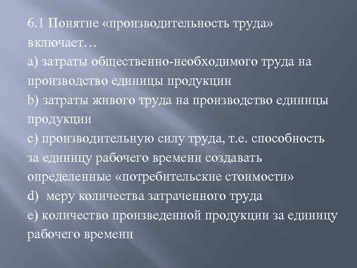 6. 1 Понятие «производительность труда» включает… a) затраты общественно-необходимого труда на производство единицы продукции