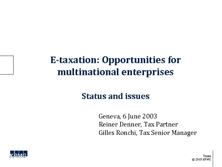 E-taxation: Opportunities for multinational enterprises Status and issues Geneva, 6 June 2003 Reiner Denner,