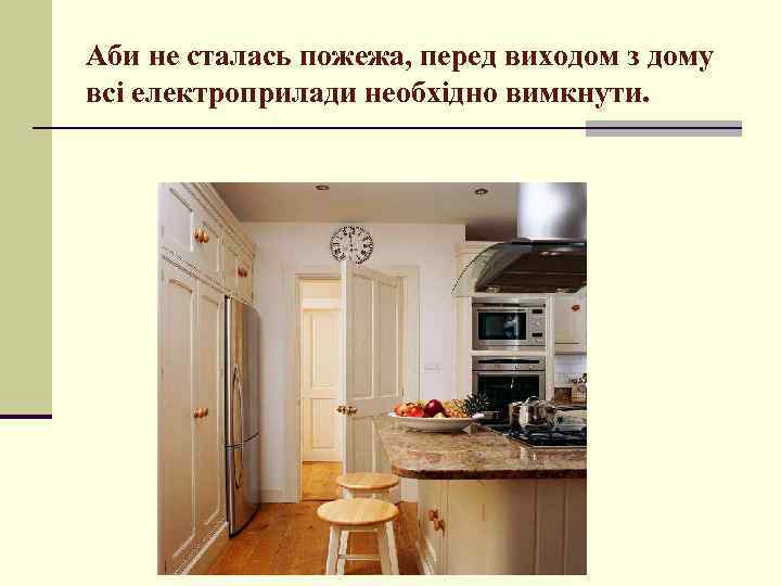 Аби не сталась пожежа, перед виходом з дому всі електроприлади необхідно вимкнути. 