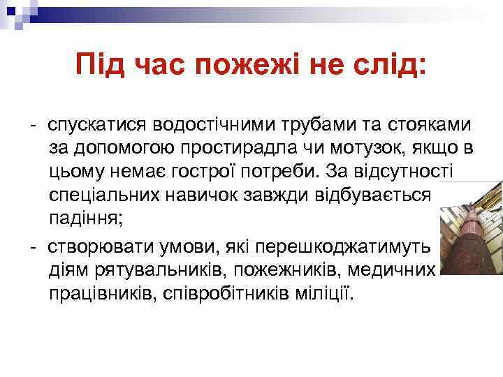 Під час пожежі не слід: - спускатися водостічними трубами та стояками за допомогою простирадла