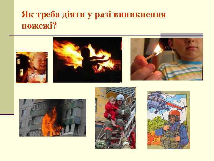 Як треба діяти у разі виникнення пожежі? 