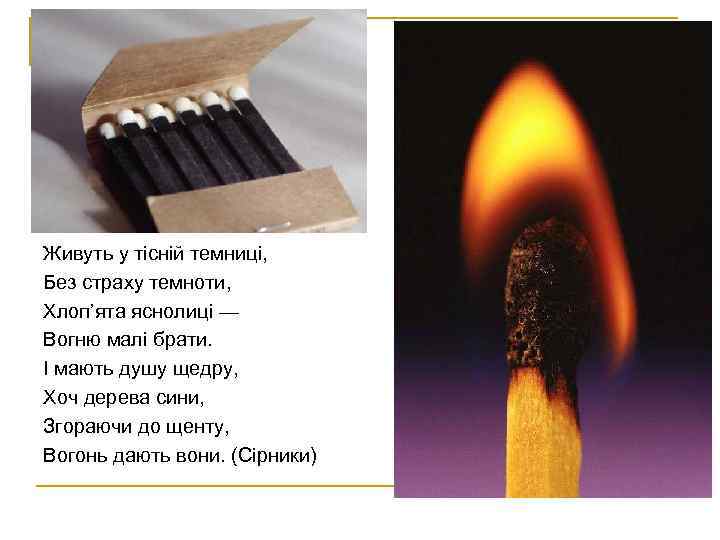 Живуть у тісній темниці, Без страху темноти, Хлоп’ята яснолиці — Вогню малі брати. І