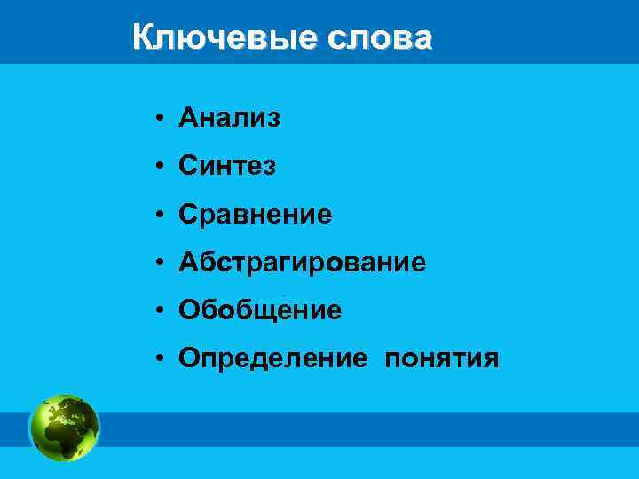 Ключевые слова • Анализ • Синтез • Сравнение • Абстрагирование • Обобщение • Определение