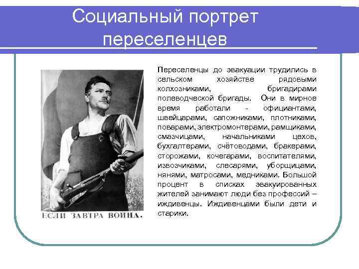 Социальный портрет переселенцев Переселенцы до эвакуации трудились в сельском хозяйстве рядовыми колхозниками, бригадирами полеводческой