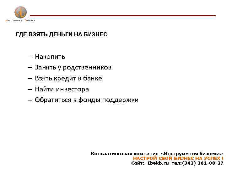 ГДЕ ВЗЯТЬ ДЕНЬГИ НА БИЗНЕС – – – Накопить Занять у родственников Взять кредит