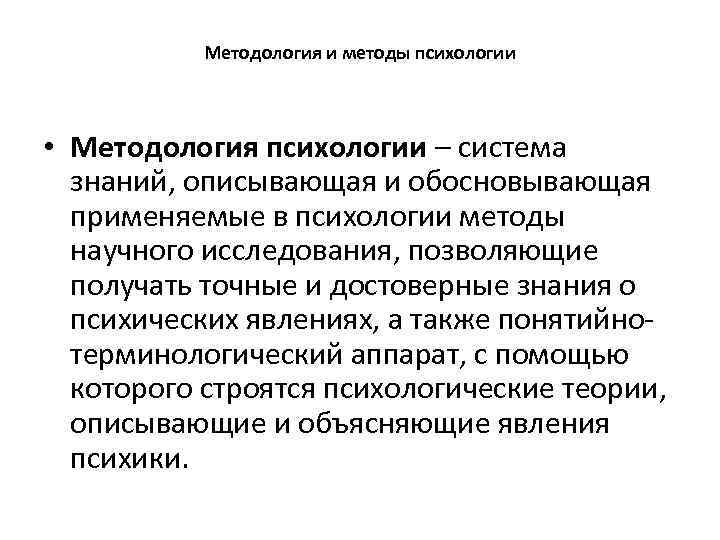 Методология и методы психологии • Методология психологии – система знаний, описывающая и обосновывающая применяемые