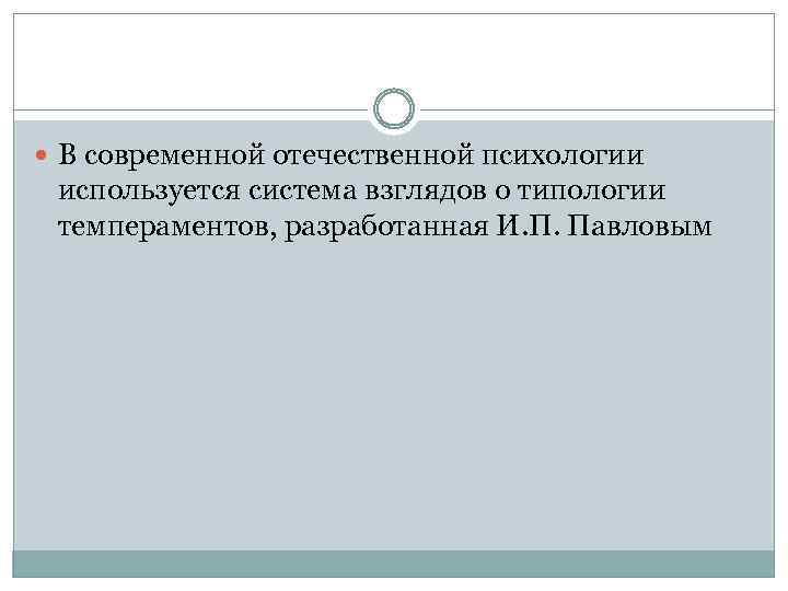  В современной отечественной психологии используется система взглядов о типологии темпераментов, разработанная И. П.