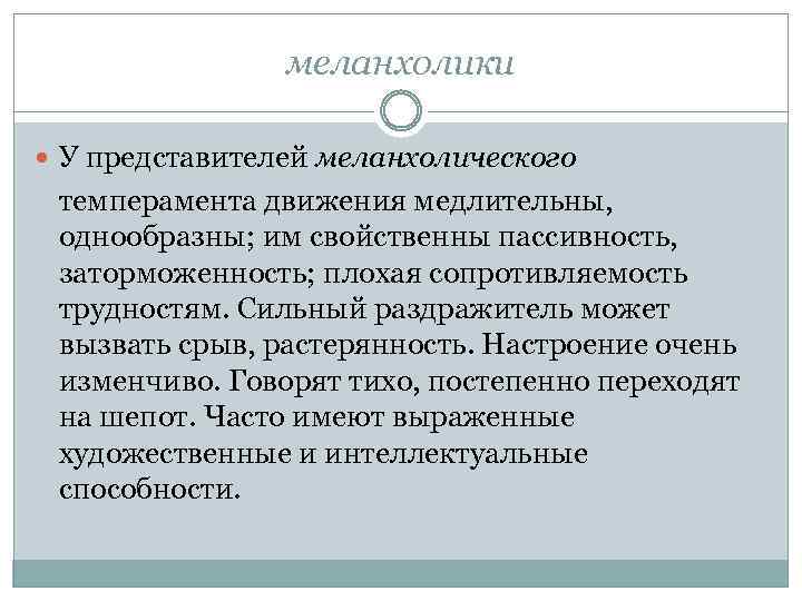 меланхолики У представителей меланхолического темперамента движения медлительны, однообразны; им свойственны пассивность, заторможенность; плохая сопротивляемость