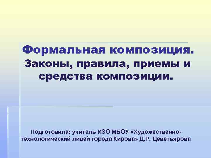 Формальная композиция. Законы, правила, приемы и средства композиции. Подготовила: учитель ИЗО МБОУ «Художественнотехнологический лицей