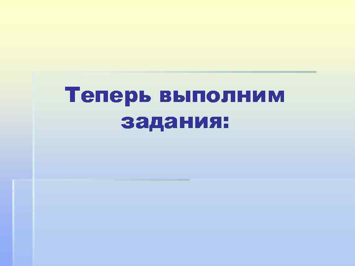 Теперь выполним задания: 