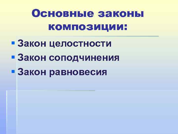 Основные законы композиции: § Закон целостности § Закон соподчинения § Закон равновесия 