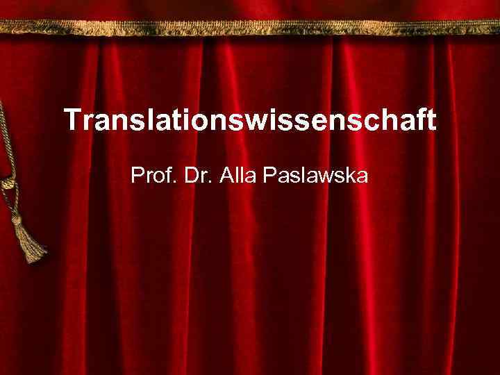 Translationswissenschaft Prof. Dr. Alla Paslawska 