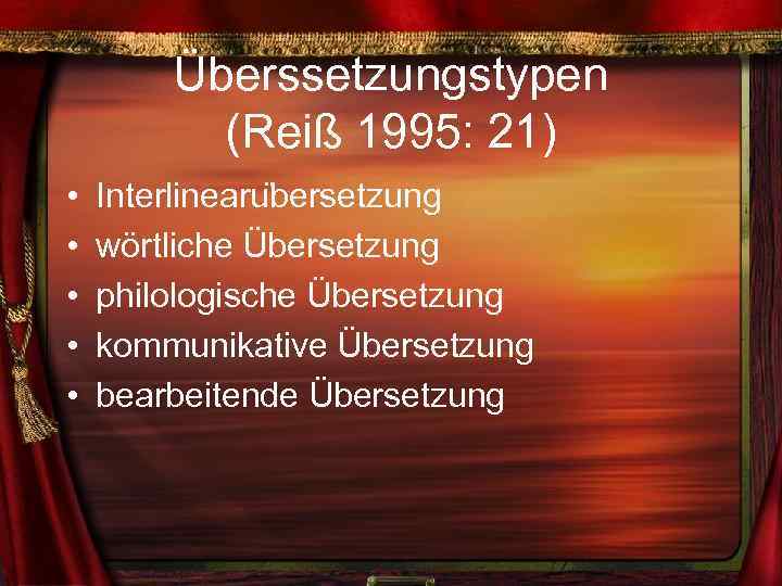 Überssetzungstypen (Reiß 1995: 21) • • • Interlinearu bersetzung wörtliche Übersetzung philologische Übersetzung kommunikative