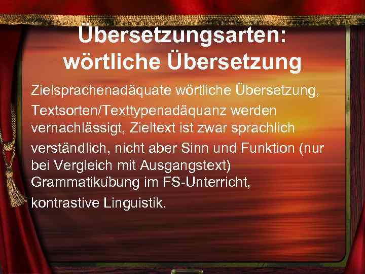 Übersetzungsarten: wörtliche Übersetzung Zielsprachenadäquate wörtliche Übersetzung, Textsorten/Texttypenadäquanz werden vernachlässigt, Zieltext ist zwar sprachlich verständlich,