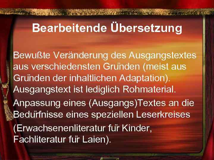 Bearbeitende Übersetzung Bewußte Veränderung des Ausgangstextes aus verschiedensten Gru nden (meist aus Gru nden