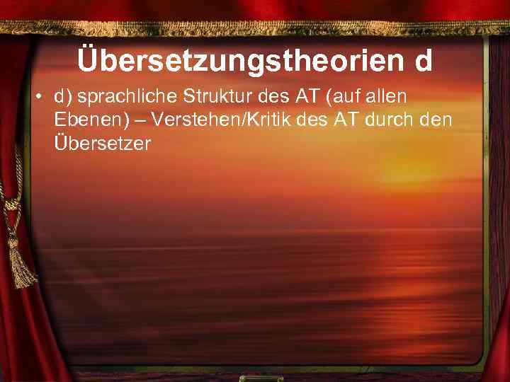 Übersetzungstheorien d • d) sprachliche Struktur des AT (auf allen Ebenen) – Verstehen/Kritik des