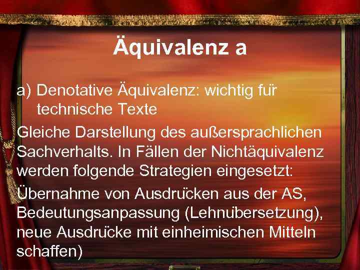 Äquivalenz a a) Denotative Äquivalenz: wichtig fu r technische Texte Gleiche Darstellung des außersprachlichen