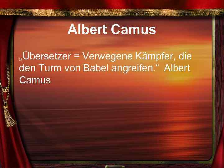 Albert Camus „Übersetzer = Verwegene Kämpfer, die den Turm von Babel angreifen. “ Albert Camus