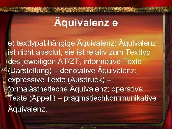 Äquivalenz e e) texttypabhängige Äquivalenz: Äquivalenz ist nicht absolut, sie ist relativ zum Texttyp