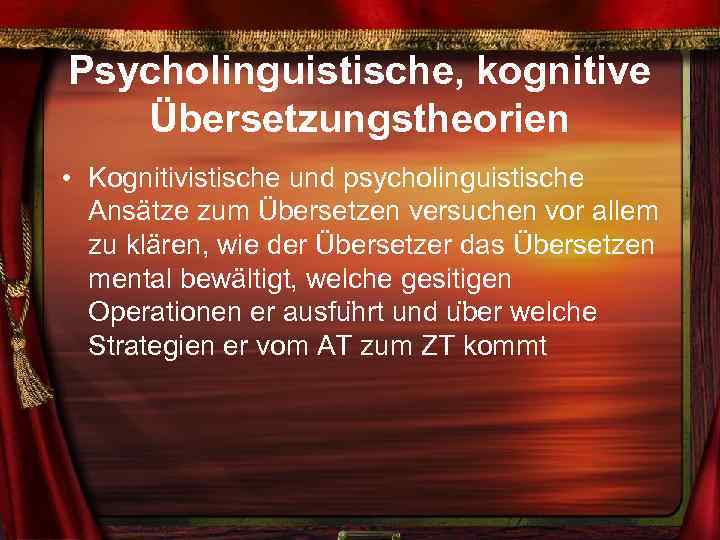 Psycholinguistische, kognitive Übersetzungstheorien • Kognitivistische und psycholinguistische Ansätze zum Übersetzen versuchen vor allem zu