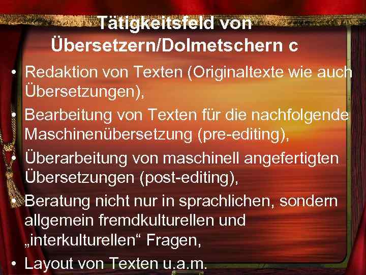 Tätigkeitsfeld von Übersetzern/Dolmetschern c • Redaktion von Texten (Originaltexte wie auch Übersetzungen), • Bearbeitung