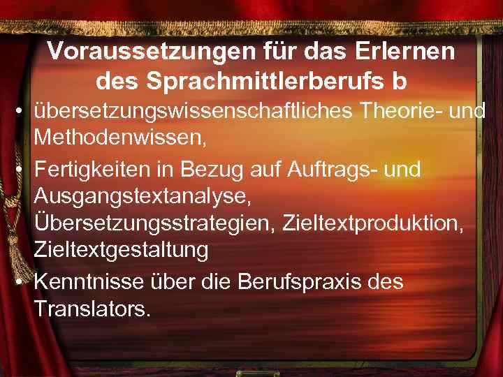 Voraussetzungen für das Erlernen des Sprachmittlerberufs b • übersetzungswissenschaftliches Theorie- und Methodenwissen, • Fertigkeiten