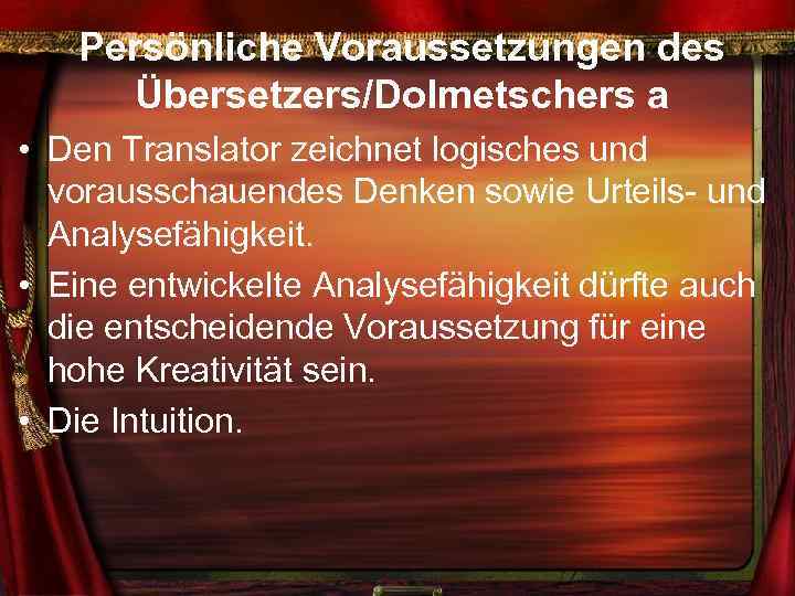 Persönliche Voraussetzungen des Übersetzers/Dolmetschers a • Den Translator zeichnet logisches und vorausschauendes Denken sowie